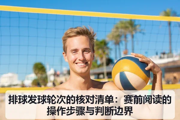 排球发球轮次的核对清单：赛前阅读的操作步骤与判断边界